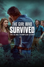 The Girl Who Survived: The Alina Thompson Story The Girl Who Survived: The Alina Thompson Story