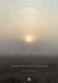 Andrey Tarkovsky. A Cinema Prayer Andrey Tarkovsky. A Cinema Prayer