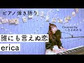 誰にも言えぬ恋/erica(ピアノ弾き語りカバー)【くろさわかな】