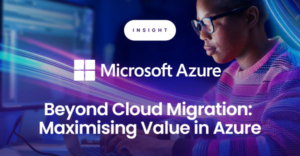 Beyond Cloud Migration: Maximising Value in Azure Beyond Cloud Migration: Maximising Value in Azure