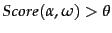 $Score(\alpha,\omega)>\theta$