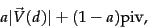 \begin{displaymath}
a\vert\vec{V}(d)\vert+(1-a)\mbox{piv},
\end{displaymath}