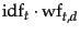 $\mbox{idf}_t \cdot \mbox{wf}_{t,d}$