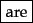 \framebox{are\upstrut}