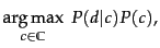 $\displaystyle \argmax_{\tcjclass \in \mathbb{C}} \ P(d\vert\tcjclass) P(\tcjclass),$